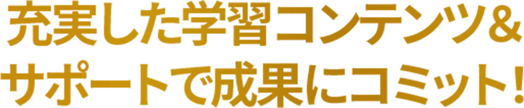 充実した学習コンテンツ＆サポートで成果にコミット！