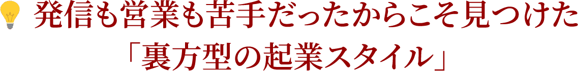  発信も営業も苦手だったからこそ見つけた「裏方型の起業スタイル」